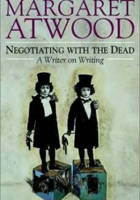 Negotiating with the dead. A writer on writing - Margaret Atwood