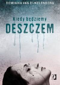 Kiedy będziemy deszczem - Dominika van Eijkelenborg