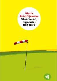 Stanowczo, łagodnie, bez lęku - Maria Król-Fijewska