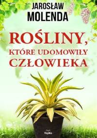 Rośliny, które udomowiły człowieka - Jarosław Molenda