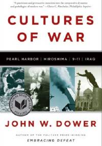 Cultures of War: Pearl Harbor, Hiroshima, 9-11, Iraq - John W. Dower