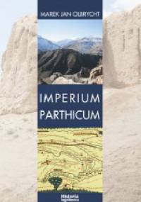 Imperium Parthicum. Kryzys i odbudowa państwa Arsakidów w pierwszej połowie pierwszego wieku po Chrystusie - Marek Jan Olbrycht