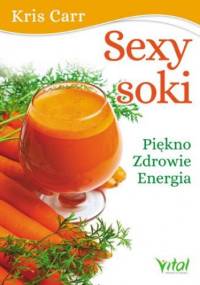 Sexy soki. Piękno, zdrowie, energia - Kris Carr