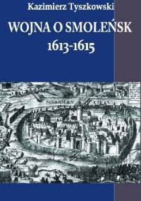Wojna o Smoleńsk 1613-1615 - Kazimierz Tyszkowski