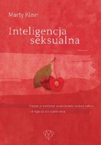 Inteligencja seksualna. Nasze prawdziwe oczekiwania wobec seksu i droga do ich spełnienia - Marty Klein