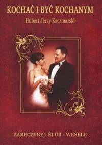 Kochać i być kochanym. zaręczyny a ślub a wesele - Hubert Jerzy Kaczmarski
