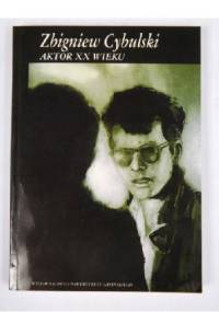 Zbigniew Cybulski. Aktor XX wieku - Tadeusz Szczepański, Jan Ciechowicz