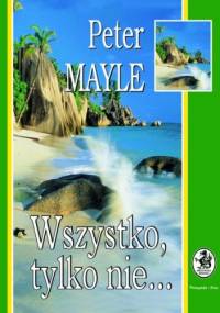 Wszystko, tylko nie... - Peter Mayle