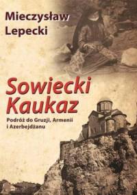 Sowiecki Kaukaz. Podróż do Gruzji, Armenii i Azerbejdżanu - Mieczysław Lepecki