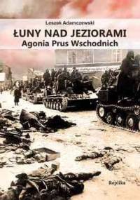 Łuny nad jeziorami. Agonia Prus Wschodnich - Leszek Adamczewski