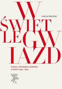 W świetle gwiazd. Sztuka i astrologia w Gdańsku w latach 1450-1550 - Andrzej Woziński