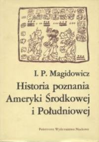 Historia poznania Ameryki Środkowej i Południowej - I.P. Magidowicz