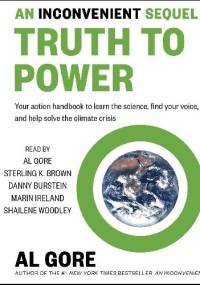 An Inconvenient Sequel: Truth to Power. Your Action Handbook to Learn the Science, Find Your Voice, and Help Solve the Climate Crisis - Al Gore