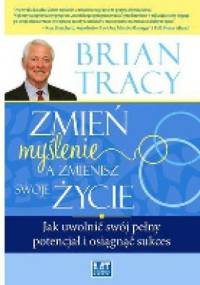 Zmień myślenie, a zmienisz swoje życie - Brian Tracy