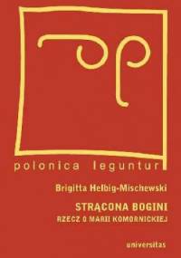 Strącona bogini Rzecz o Marii Komornickiej - Brygida Helbig