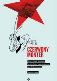 Czerwony monter. Mieczysław Berman – grafik, który zaprojektował polski komunizm - Piotr Rypson