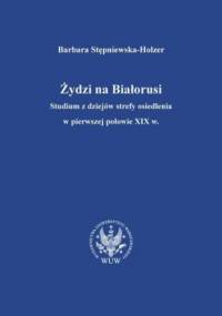 Żydzi na Białorusi - Barbara Stępniewska-Holzer
