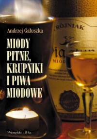 Miody pitne, krupniki i piwa miodowe - Andrzej Gałuszka