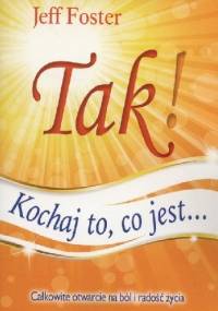 Tak! Kochaj to, co jest... - Jeff Foster