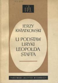 U podstaw liryki Leopolda Staffa - Jerzy Kwiatkowski