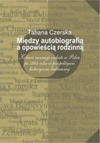 Między autobiografią a opowieścią rodzinną. Kobiece narracje osobiste w Polsce po 1944 roku w perspektywie historyczno-kulturowej. - Tatiana Czerska