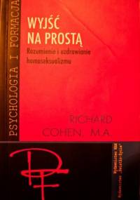 Wyjść na prostą. Rozumienie i uzdrawianie homoseksualizmu - Richard Cohen