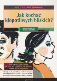 Jak kochać kłopotliwych bliskich. Trening - Bill Klatte, Kate Thompson