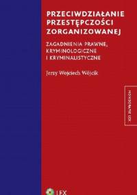 Przeciwdziałanie przestępczości zorganizowanej - Jerzy Wojciech Wójcik