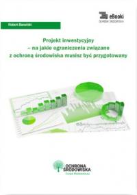 Projekt inwestycyjny - na jakie ograniczenia związane z ochroną środowiska musisz być przygotowany - Robert Barański