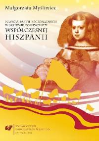 Pozycja partii regionalnych w systemie politycznym współczesnej Hiszpanii - Małgorzata Myśliwiec