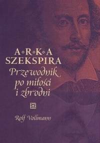 Arka Szekspira. Przewodnik po miłości i zbrodni - Rolf Vollmann