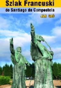 Szlak Francuski do Santiago de Compostela. Przewodnik merytoryczny - Jan Gać