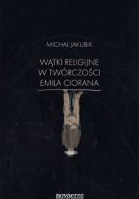 Wątki religijne w twórczości Emila Ciorana - Michał Jakubik
