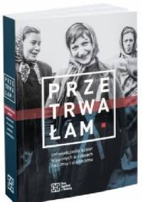 Przetrwałam. Doświadczenia kobiet więzionych w czasach nazizmu i stalinizmu