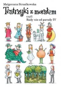 Teatrzyki z morałem czyli Rady nie od parady IV - Małgorzata Strzałkowska