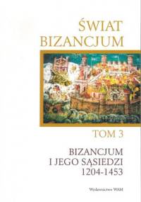 Świat Bizancjum, tom 3: Bizancjum i jego sąsiedzi 1204-1453 - Angelika Laiou