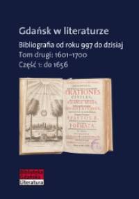 Gdańsk w literaturze. Bibliografia od roku 997 do dzisiaj, t.2: 1601-1700, cz.1: do 1656 - Zofia Tylewska-Ostrowska