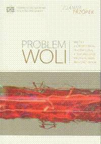 Problem woli. Między antropologią filozoficzną a psychologią mechanizmów regulacyjnych - Joanna Trzópek