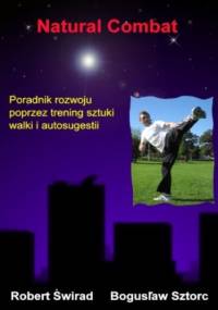 Natural Combat - Poradnik rozwoju poprzez trening sztuki walki i autosugestii - Sztorc Bogusław, Świrad Robert