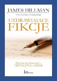 Uzdrawiające fikcje. Poetyka psychoterapii - Freud, Jung, Adler - James Hillman