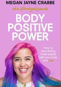 Body Positive Power: How to Stop Dieting, Make Peace with Your Body and Live - Megan Jayne Crabbe