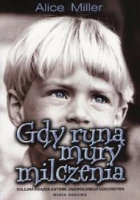 Gdy runą mury milczenia. Prawda faktów - Alice Miller