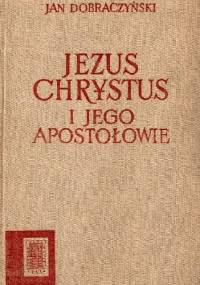 Jezus Chrystus i jego Apostołowie - Jan Dobraczyński