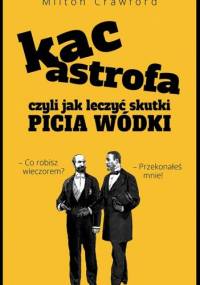 Kacastrofa czyli jak leczyć skutki picia wódki - Milton Crawford