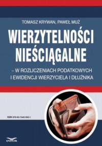 Wierzytelności nieściągalne w rozliczeniach podatkowych i ewidencji wierzyciela i dłużnika - Tomasz Krywan, Muż Paweł