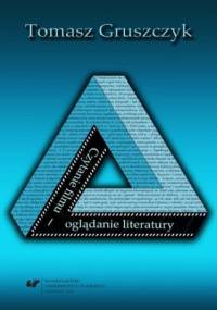 Czytanie filmu - oglądanie literatury. Propozycje interpretacji do spotkań edukacyjnych - Gruszczyk Tomasz