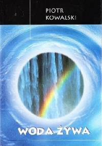 Woda żywa. Opowieść o wodzie, zdrowiu, higienie i dietetyce - Piotr Kowalski