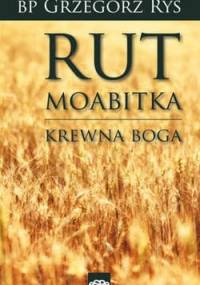 Rut Moabitka. Krewna Boga. - Grzegorz Ryś