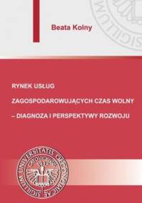 Rynek usług zagospodarowujących czas wolny diagnoza i perspektywy rozwoju - Beata Kolny