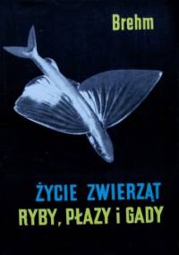 Życie Zwierząt. Ryby, płazy i gady - Alfred Brehm
